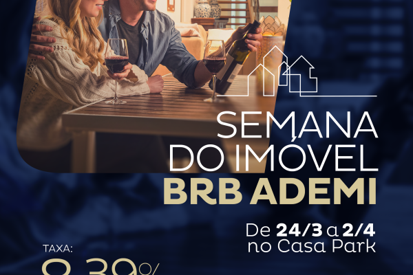 BRB OFERECE TAXA ESPECIAL PARA FINANCIAMENTO IMOBILIÁRIO DURANTE A SEMANA DO IMÓVEL BRB ADEMI DF
